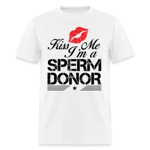 Kiss Me I'm A Sperm Donor T-Shirt