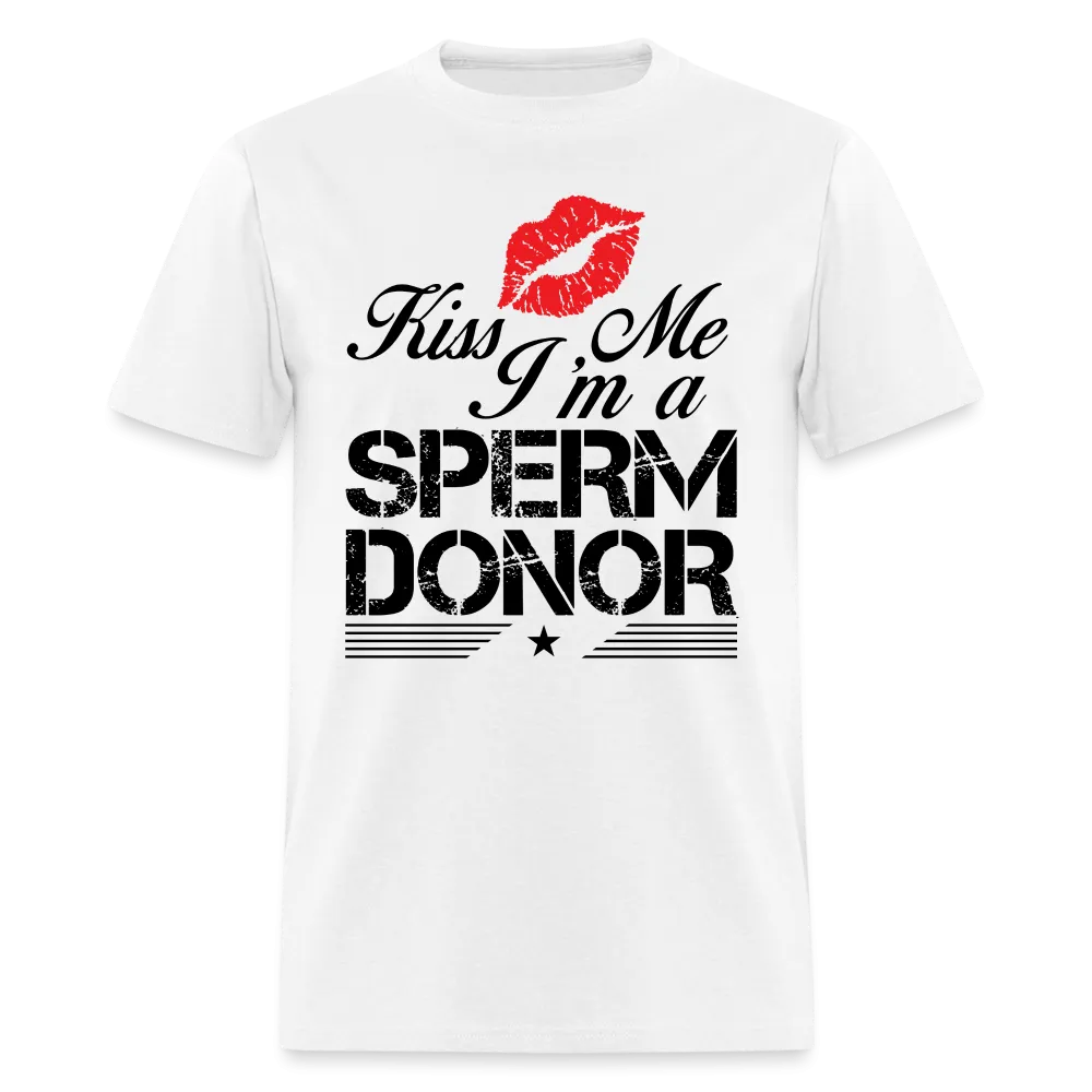 Kiss Me I'm A Sperm Donor T-Shirt